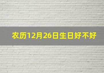 农历12月26日生日好不好