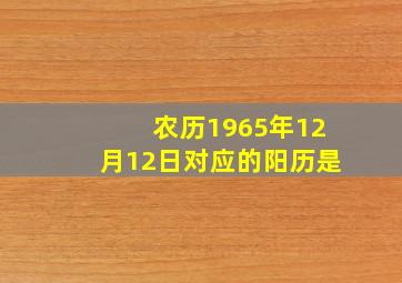 农历1965年12月12日对应的阳历是