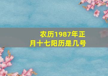 农历1987年正月十七阳历是几号