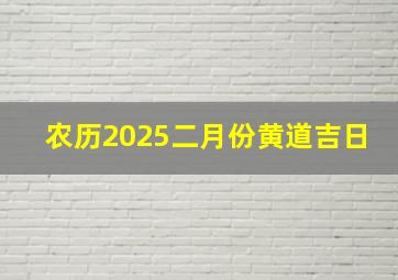 农历2025二月份黄道吉日