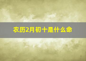 农历2月初十是什么命