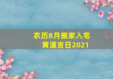 农历8月搬家入宅黄道吉日2021