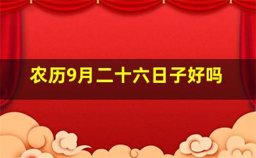 农历9月二十六日子好吗