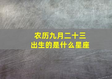 农历九月二十三出生的是什么星座