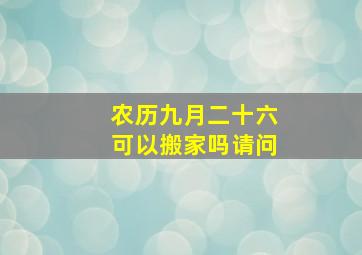 农历九月二十六可以搬家吗请问