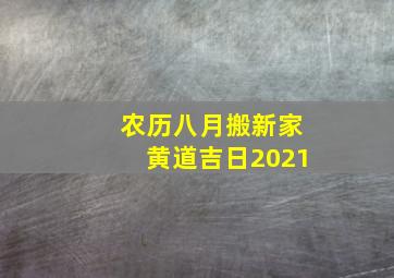 农历八月搬新家黄道吉日2021