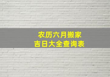 农历六月搬家吉日大全查询表