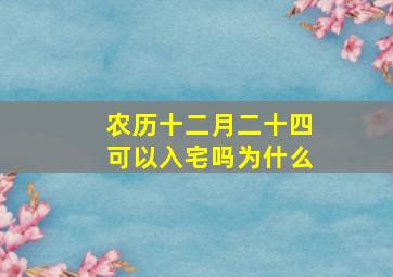 农历十二月二十四可以入宅吗为什么