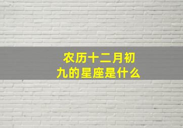 农历十二月初九的星座是什么