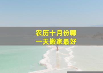 农历十月份哪一天搬家最好