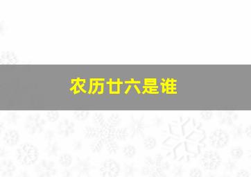 农历廿六是谁