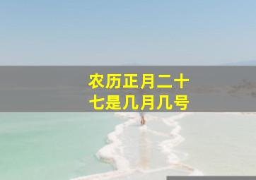 农历正月二十七是几月几号