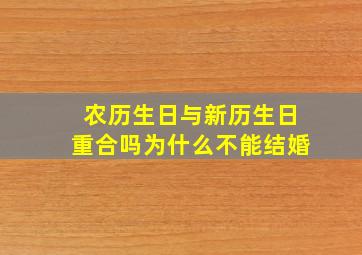 农历生日与新历生日重合吗为什么不能结婚