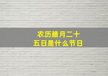 农历腊月二十五日是什么节日