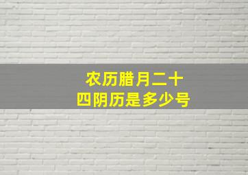 农历腊月二十四阴历是多少号