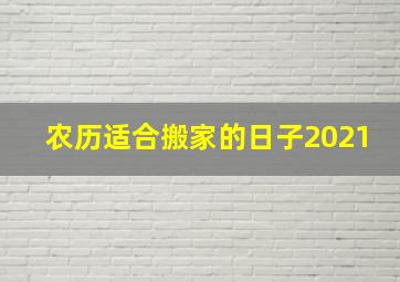 农历适合搬家的日子2021