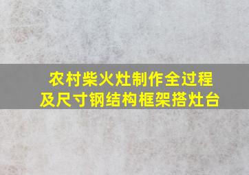 农村柴火灶制作全过程及尺寸钢结构框架搭灶台