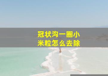 冠状沟一圈小米粒怎么去除