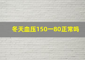 冬天血压150一80正常吗