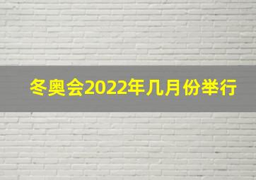 冬奥会2022年几月份举行