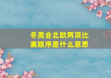 冬奥会北欧两项比赛顺序是什么意思