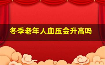 冬季老年人血压会升高吗