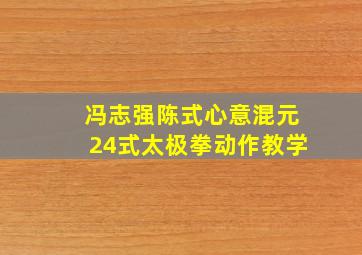 冯志强陈式心意混元24式太极拳动作教学