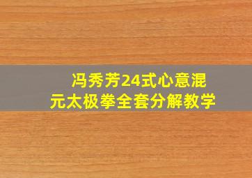 冯秀芳24式心意混元太极拳全套分解教学