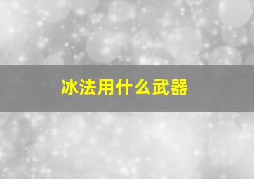 冰法用什么武器