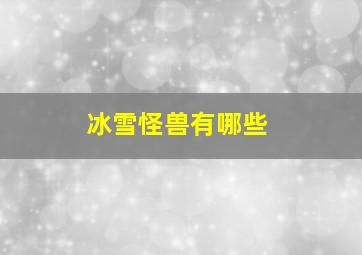 冰雪怪兽有哪些