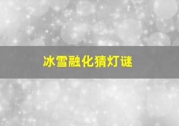 冰雪融化猜灯谜