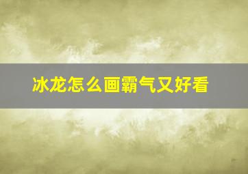 冰龙怎么画霸气又好看