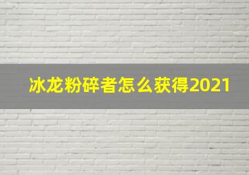 冰龙粉碎者怎么获得2021