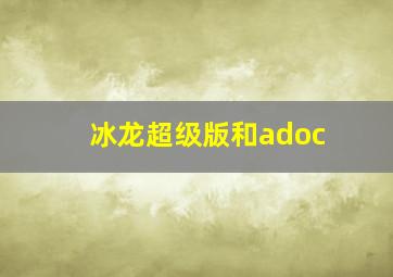 冰龙超级版和adoc