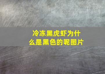 冷冻黑虎虾为什么是黑色的呢图片