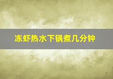 冻虾热水下锅煮几分钟