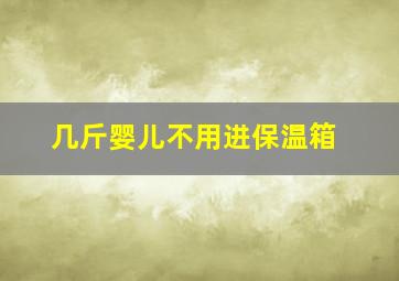 几斤婴儿不用进保温箱