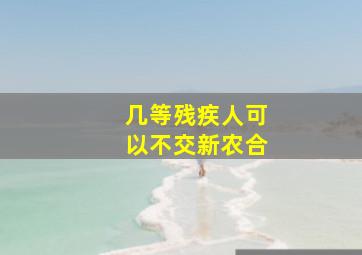 几等残疾人可以不交新农合