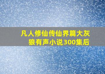 凡人修仙传仙界篇大灰狼有声小说300集后