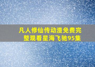 凡人修仙传动漫免费完整观看星海飞驰95集