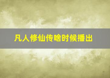 凡人修仙传啥时候播出