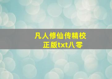 凡人修仙传精校正版txt八零