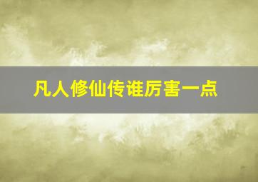 凡人修仙传谁厉害一点