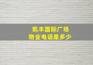 凯丰国际广场物业电话是多少