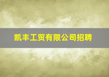 凯丰工贸有限公司招聘