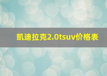 凯迪拉克2.0tsuv价格表