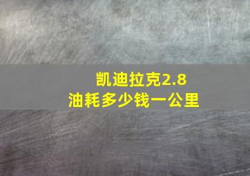 凯迪拉克2.8油耗多少钱一公里