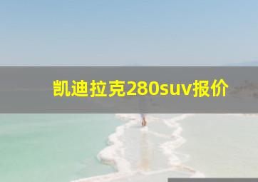 凯迪拉克280suv报价