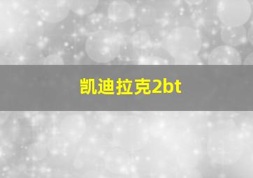 凯迪拉克2bt