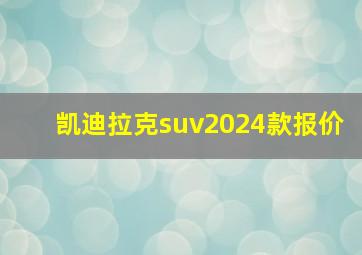 凯迪拉克suv2024款报价